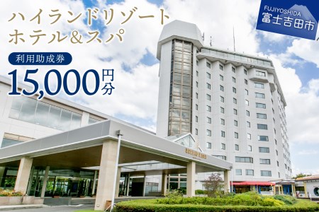 【ハイランドリゾートホテル＆スパ】利用助成券 15,000円  旅行 ホテル 利用券 宿泊 チケット ホテル宿泊 ハイランド リゾートホテル 山梨 富士吉田